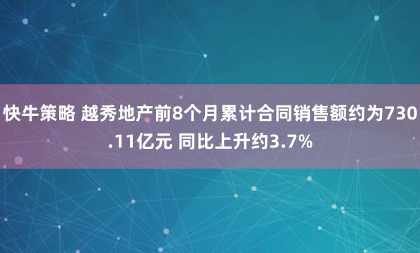 快牛策略 越秀地产前8个月累计合同销售额约为730.11亿元 同比上升约3.7%