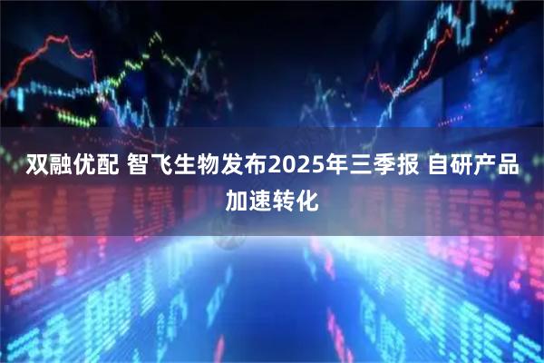 双融优配 智飞生物发布2025年三季报 自研产品加速转化